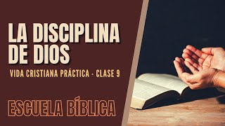 Escuela Bíblica: Vida cristiana práctica | Clase 9 - La disciplina de Dios.