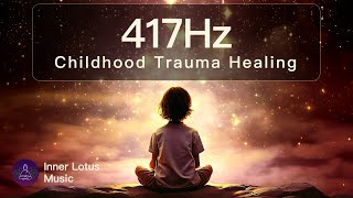 Overcome Childhood Trauma | 417Hz Healing Frequency Music | Inner Child Peace & Freedom | Meditation