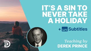 It’s A Sin To Never Take A Holiday | Derek Prince