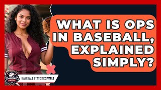 What Is OPS In Baseball, Explained Simply? - Baseball Statistics Vault
