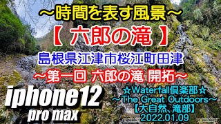 2022年01月09日 【六郎の滝】第一回 六郎の滝開拓 島根県江津市桜江町田津 ～時間を表す風景～