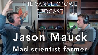 A farmer breaking all the rules; Jason Mauck | Vance Crowe Podcast | Episode 37