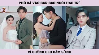 Phú Bà Vào Bar Bao Nuôi Trai Trẻ Vì Chồng CEO Cắm Sừng