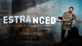 Estranged Pt.2 // Pastor Eddie Jordan