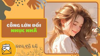 [Truyện Audio ] CÔNG LỚN ĐỔI NHỤC NHÃ (Full) || HOA VA LA AUDIO