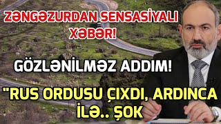 SON DEQIQE ! ZƏNGƏZURDA NƏLƏR BAŞ VERİR!? XEBER , XEBER 2024