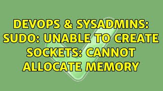 DevOps & SysAdmins: sudo: unable to create sockets: Cannot allocate memory (2 Solutions!!)