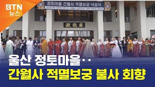 [BTN뉴스] 울산 정토마을‥간월사 적멸보궁 불사 회향