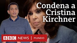 Por qué condenaron a 6 años de cárcel a Cristina Kirchner en Argentina y qué puede pasar ahora