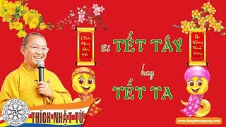 Bỏ Tết Tây hay Tết Ta? | TT. Thích Nhật Từ - Pháp Thoại Mới Nhất 2017