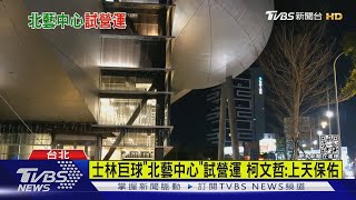 士林巨球「北藝中心」試營運 柯文哲:上天保佑｜TVBS新聞