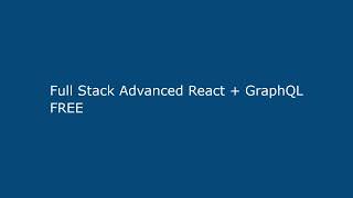 Full Stack Advanced React + GraphQL FREE