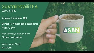 ASBN SustainabiliTEA #11 with Dr Sheryn Pitman | What is Adelaide National Park City?