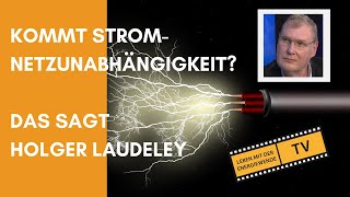 KOMMT STROM-NETZUNABHÄNGIGKEIT? DAS SAGT HOLGER LAUDELEY