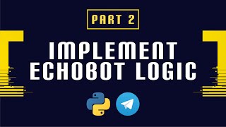 Build and Deploy a Python Telegram Bot Part 2 - Implement Echobot Logic