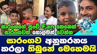 සාරංගගේ පුංචි Fan කෙනෙක් සාරංගවත් හොල්මන් වෙන්න එයාව අනුකරනය කරලා තිබුනේ මෙහෙමයි