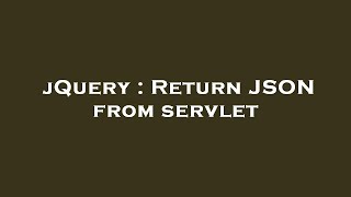jQuery : Return JSON from servlet