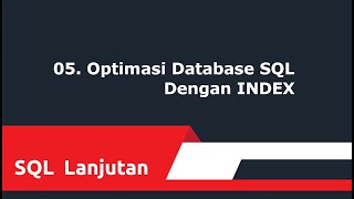 SQL Lanjutan : 05. Optimasi Database SQL Dengan INDEX