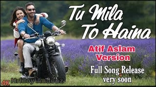 Tu Mila Toh Haina : Atif Aslam Version : Ajay Devgan - Rakul Preet : Amaal Malik - Kunel Verma : HA