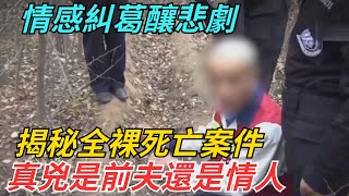 情感糾葛釀悲劇！揭秘全裸死亡案件，真兇是前夫還是情人【謎案揭秘師】#懸案 #揭秘 #真相 #案件