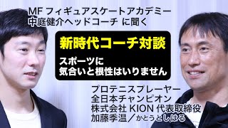 【スポーツコーチ必見！】新時代コーチ対談／スポーツに気合と根性はいりません／自由な練習で結果を出すMFフィギュアスケートアカデミー中庭健介ヘッドコーチに聞く