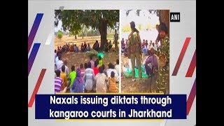 Naxals issuing diktats through kangaroo courts in Jharkhand - #Jharkhand News