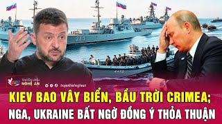 Toàn cảnh quốc tế: Kiev bao vây biển, bầu trời Crimea; Nga, Ukraine bất ngờ đồng ý thỏa thuận