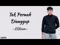 Ekhsan - Tak Pernah Dianggap | Lirik Lagu