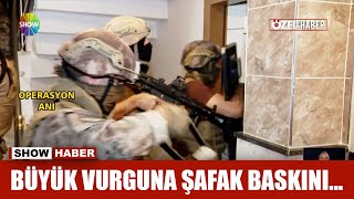 Büyük vurguna şafak baskını...