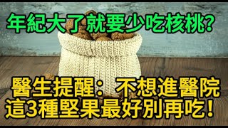 年纪大了就要少吃核桃？医生提醒：不想进医院，3种坚果最好别再吃！#漲知識 #養生 #健康 #健康科普 #中老年健康 #疾病 #疾病預防 #健康飲食 #飲食健康