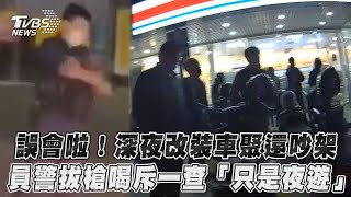 誤會啦！深夜改裝車聚還吵架　員警拔槍喝斥一查「只是夜遊」