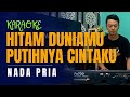 HITAM DUNIAMU PUTIHNYA CINTAKU KARAOKE NADA PRIA