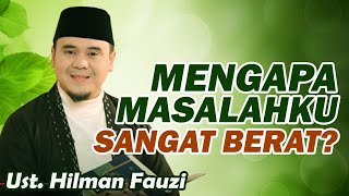 MENGAPA MASALAHKU BEGITU BERAT? ~ USTADZ HILMAN FAUZI TERBARU