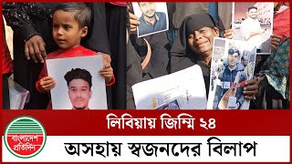 লিবিয়ায় জিম্মিদশা থেকে সন্তানদের ফিরে পেতে মা-বাবার আহাজারি | Libya Worker | Libya Bangladeshi