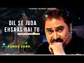 dil se juda ehsaas hai tu sad song kumar sanu romantic song kumar sanu hits songs