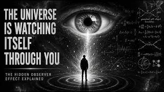 The Universe Is Watching Itself Through You The Hidden Observer Effect Explained