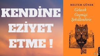 GELECEK GEÇMİŞİ ŞEKİLLENDİRİR KENDİNE EZİYET ETME - MELTEM GÜNER