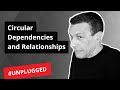 Circular dependencies and relationships - Unplugged #55