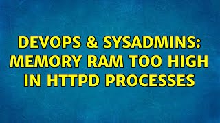 DevOps & SysAdmins: Memory Ram too high in HTTPD processes