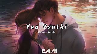 Vaa Vaathi Slowed + Reverb | Vaathi Songs | Dhanush, Samyuktha | GV Prakash Kumar | Venky Atluri