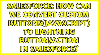 Salesforce: How can we convert Custom Buttons(Javascript) to Lightning button/action in Salesforce?