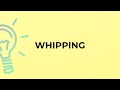 What is the meaning of the word WHIPPING?