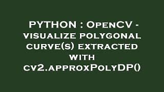 PYTHON : OpenCV - visualize polygonal curve(s) extracted with cv2.approxPolyDP()