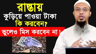 রাস্তায় কুড়িয়ে পাওয়া টাকা বা কোন কিছু পেলে কি করবেন? শায়খ আহমাদুল্লাহ