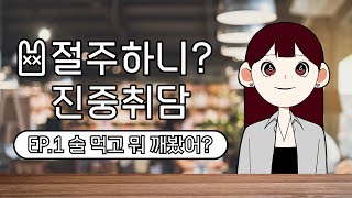 [절주하니]진중취담 5월호 - 술 먹고 뭐 깨봤어?