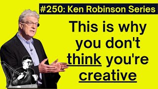 #250: This Is Why You Don’t Think You’re Creative — From Ken Robinson