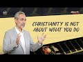 Christianity Is Not About What You Do