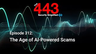 The Age of AI-Powered Scams - The 443 Podcast - Episode 312