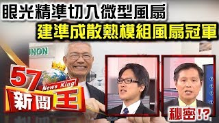 眼光精準切入微型風扇 建準成散熱模組風扇冠軍的秘密！？ - 蔡明彰 徐嶔煌《５７新聞王》精華篇