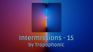 Intermissions - 15 - by Tropophonic